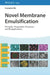 Novel Membrane Emulsification: Principles, Preparation, Processes and Bioapplications by Guanghui Ma