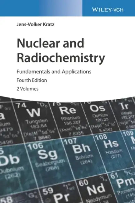 Nuclear and Radiochemistry: Fundamentals and Applications, 4th Edition by Jens-Volker Kratz