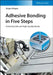 Adhesive Bonding in Five Steps: Achieving Safe and High-Quality Bonds by J&uuml;rgen Klingen, University of Wales, UK)