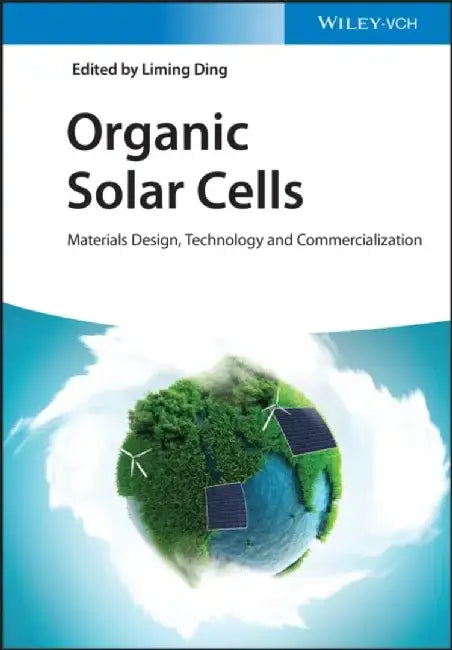 Organic Solar Cells: Materials Design, Technology and Commercialization by Editor: Liming Ding