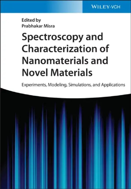 Spectroscopy and Characterization of Nanomaterials and Novel Materials: Experiments, Modeling, Simulations, and Applications by Prabhakar Misra