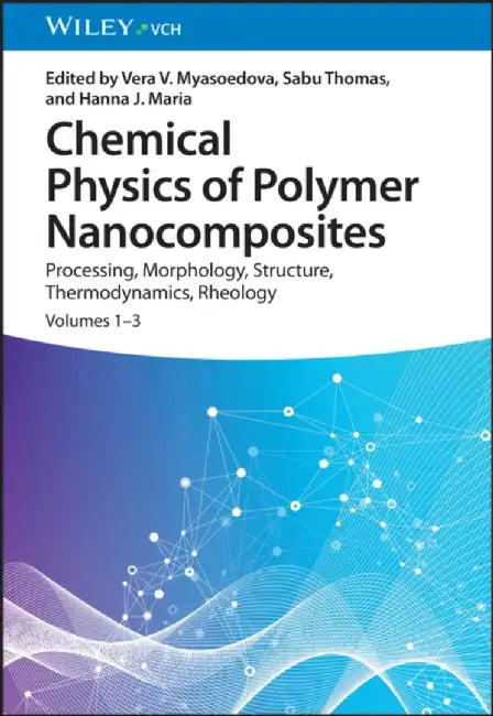 Chemical Physics of Polymer Nanocomposites: Processing, Morphology, Structure, Thermodynamics, Rheology by Editor: Vera V. Myasoedova, Editor: Sabu Thomas, Editor: Hanna J. Maria (Mahatma Gandhi University, India)