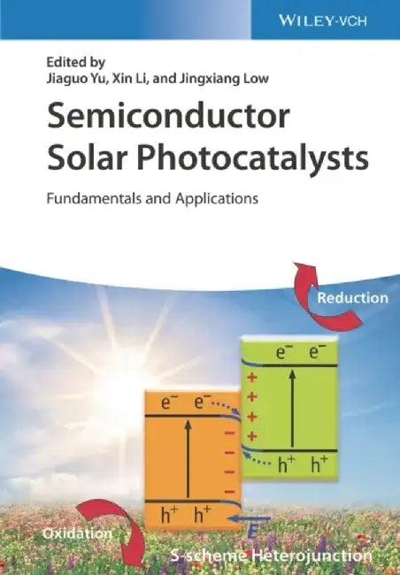 Semiconductor Solar Photocatalysts: Fundamentals and Applications by Editor: Jiaguo Yu, Editor: Xin Li, Editor: Jingxiang Low