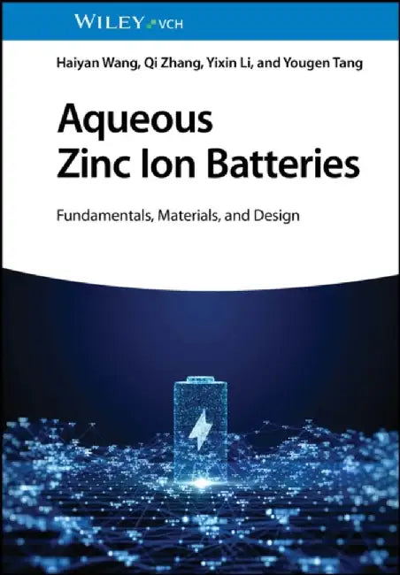 Aqueous Zinc Ion Batteries: Fundamentals, Materials, and Design by Haiyan Wang, Qi Zhang, Yixin Li (Central South University, China), Yougen Tang (Central South University, China)