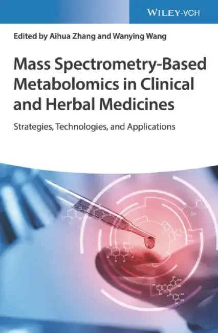 Mass Spectrometry-Based Metabolomics in Clinical and Herbal Medicines: Strategies, Technologies, and Applications by Editor: Aihua Zhang, Editor: Wanying Wang