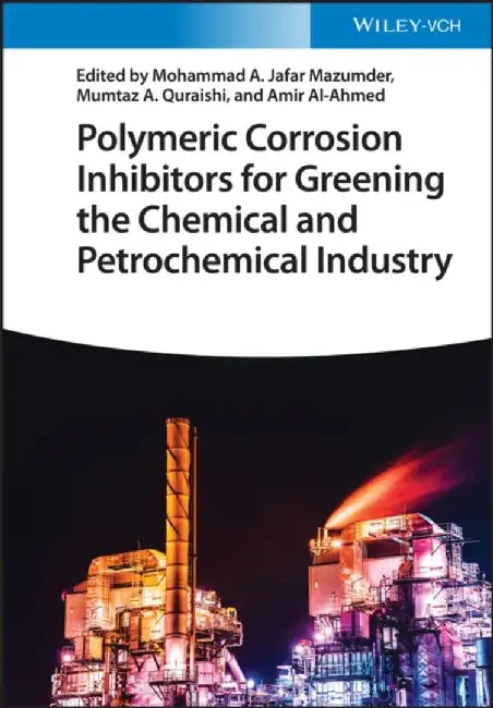 Polymeric Corrosion Inhibitors for Greening the Chemical and Petrochemical Industry by Editor: Mohammad Abu Jafar Mazumder, Editor: Mumtaz A. Quraishi, Editor: Amir Al-Ahmed (King Fahd University of Petroleum & Minerals (KFUPM), Saudi Arabia)