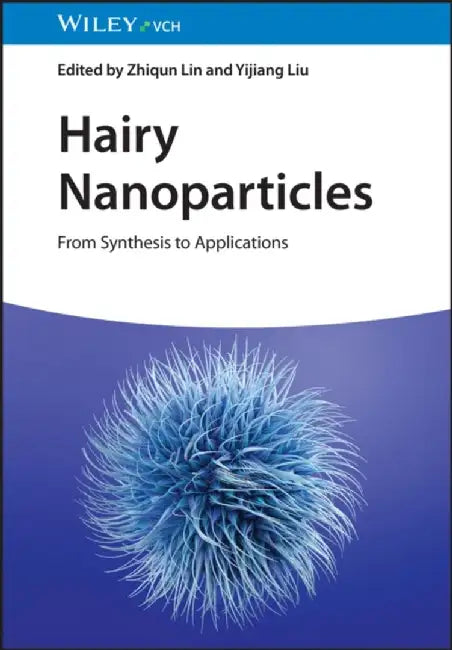 Hairy Nanoparticles: From Synthesis to Applications by Editor: Zhiqun Lin, Editor: Yijiang Liu