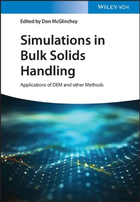 Simulations in Bulk Solids Handling: Applications of Dem and Other Methods by Don McGlinchey