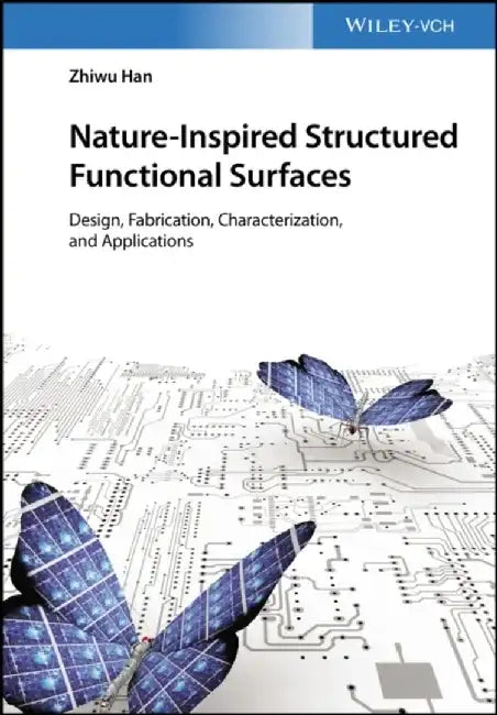 Nature-Inspired Structured Functional Surfaces: Design, Fabrication, Characterization, and Applications by Zhiwu Han, Yanshan University, China)