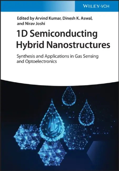 1D Semiconducting Hybrid Nanostructures: Synthesis and Applications in Gas Sensing and Optoelectronics by Editor: Arvind Kumar, Editor: Dinesh K. Aswal, Editor: Nirav Joshi