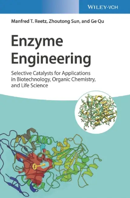Enzyme Engineering: Selective Catalysts for Applications in Biotechnology, Organic Chemistry, and Life Science by Manfred T. Reetz