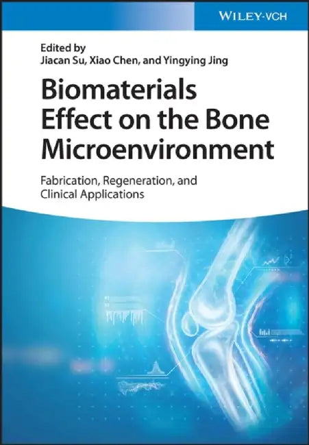 Biomaterials Effect on the Bone Microenvironment: Fabrication, Regeneration, and Clinical Applications by Editor: Jiacan Su, Editor: Xiao Chen, Editor: Yingying Jing (Shanghai University, China)