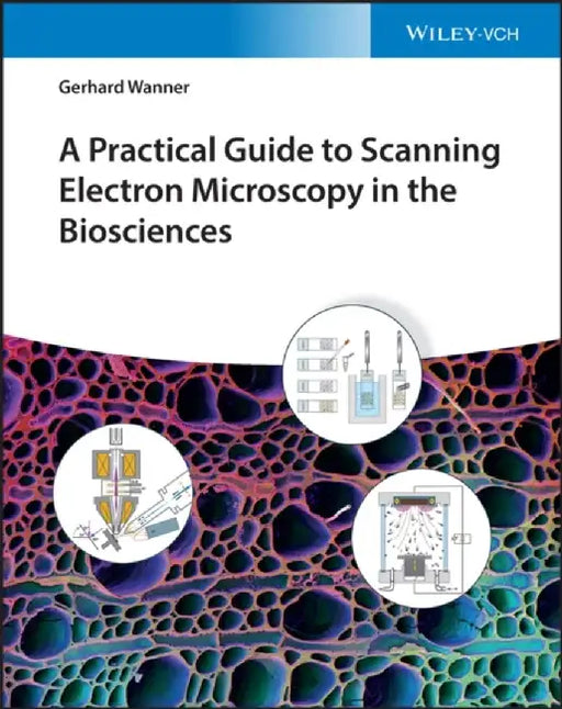 A Practical Guide to Scanning Electron Microscopyin the Biosciences by Gerhard Wanner