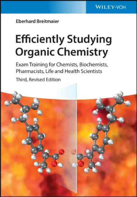Efficiently Studying Organic Chemistry: Exam Training for Chemists, Biochemists, Pharmacists, Life and Health Scientists, 3rd Edition by Eberhard Breitmaier, University of Bonn, Germany)