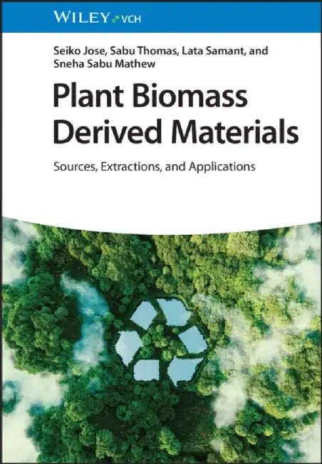Plant Biomass Derived Materials, 2 Volumes: Sources, Extractions, and Applications by Seiko Jose