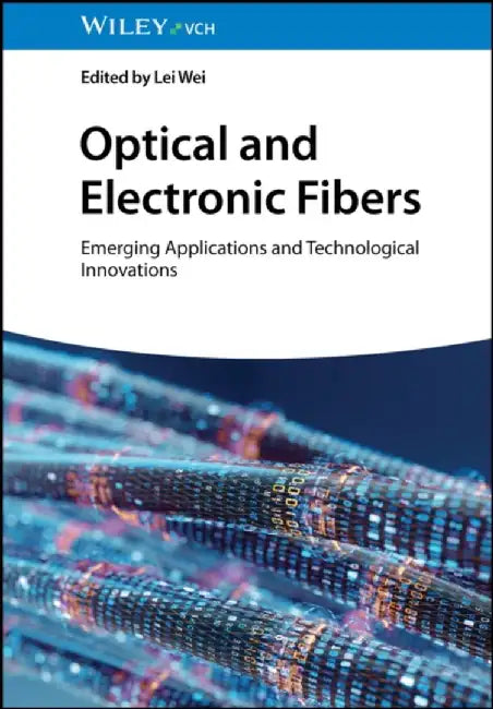 Optical and Electronic Fibers: Emerging Applications and Technological Innovations by Editor: Lei Wei