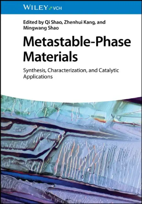 Metastable-Phase Materials: Synthesis, Characterization, and Catalytic Applications by Editor: Qi Shao, Editor: Zhenhui Kang, Editor: Mingwang Shao (Soochow University, China)