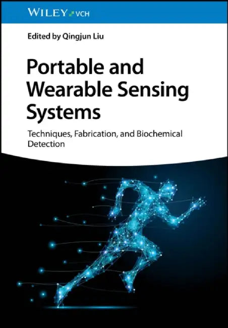 Portable and Wearable Sensing Systems: Techniques, Fabrication, and Biochemical Detection by Editor: Qingjun Liu
