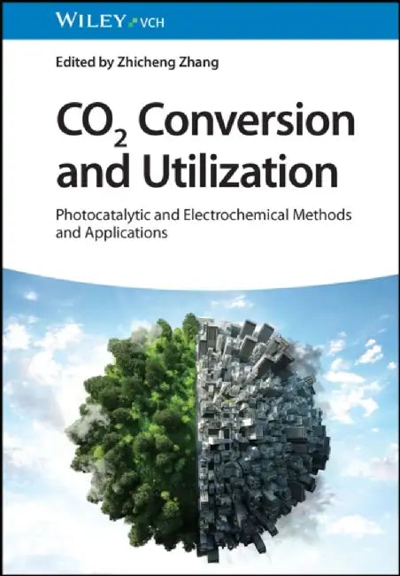 Co2 Conversion and Utilization: Photocatalytical and Electrochemical Methods and Applications by Zhicheng Zhang