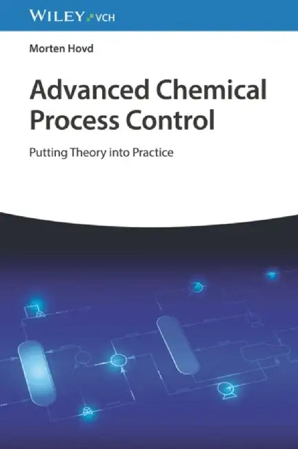 Advanced Chemical Process Control: Putting Theory Into Practice by Morten Hovd