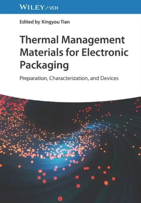 Thermal Management Materials for Electronic Packaging: Preparation, Characterization, and Devices by Editor: Xingyou Tian
