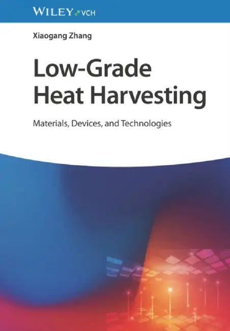 Low-Grade Heat Harvesting: Materials, Devices and Technologies by Xiaogang Zhang