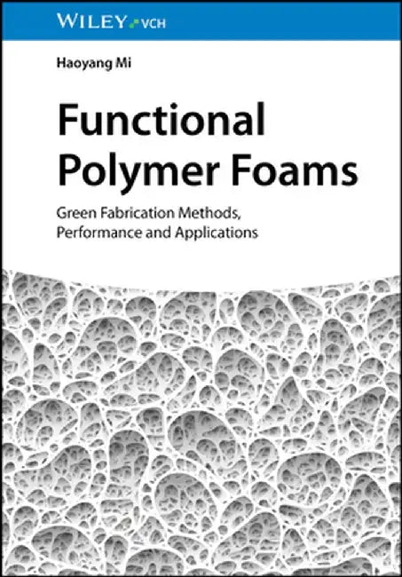 Functional Polymer Foams: Green Fabrication Methods, Performance and Applications by Haoyang Mi