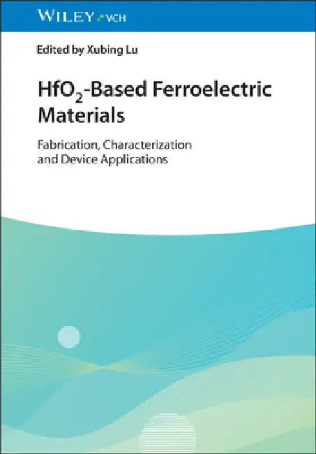 Hfo2-Based Ferroelectric Materials: Fabrication, Characterization and Device Applications by Xubing Lu