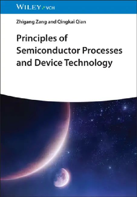 Principles of Semiconductor Processes and Device Technology by Zhigang Zang, Qingkai Qian