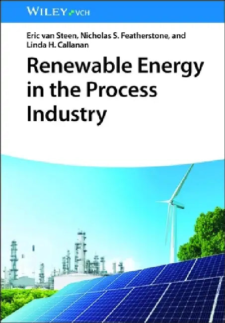 Renewable Energy in the Process Industry by Eric Van Steen, Nicholas S. Featherstone, Linda H. Callanan