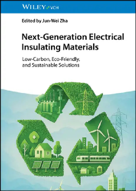 Next-Generation Electrical Insulating Materials: Low-Carbon, Eco-Friendly, and Sustainable Solutions by Jun-Wei Zha