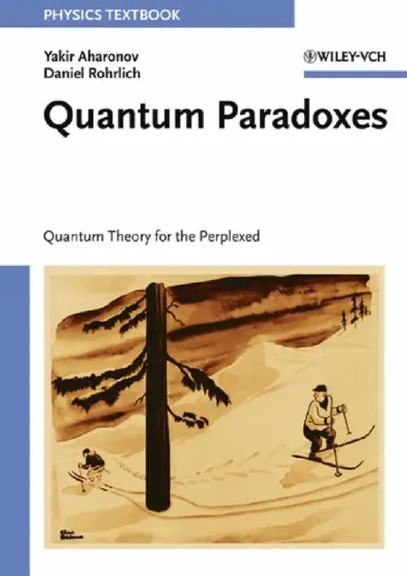 Quantum Paradoxes: Quantum Theory for the Perplexed by Yakir Aharonov, Daniel Rohrlich