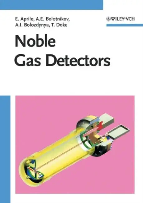Noble Gas Detectors by Elena Aprile, Aleksey E. Bolotnikov, Alexander I. Bolozdynya (Constellation Technology Corporation), Tadayoshi Doke (Waseda University, Japan)