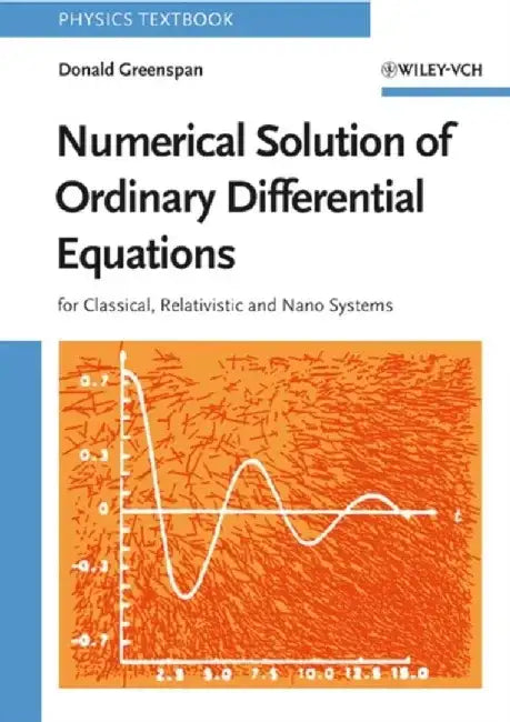Numerical Solution of Ordinary Differential Equations: For Classical, Relativistic and Nano Systems by Donald Greenspan