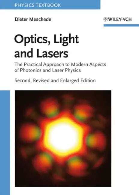 Optics, Light and Lasers: The Practical Approach to Modern Aspects of Photonics and Laser Physics, 2nd, Revised and Enlarged Edition by Dieter Meschede