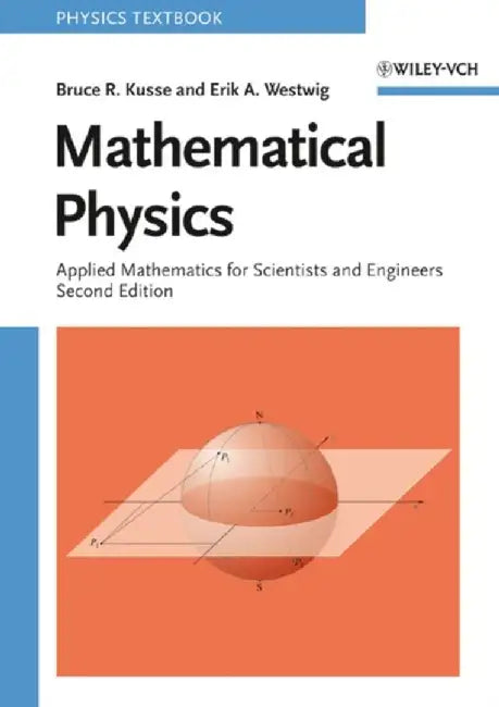 Mathematical Physics: Applied Mathematics for Scientists and Engineers by Bruce R. Kusse