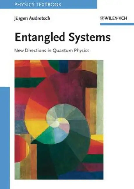 Entangled Systems: New Directions in Quantum Physics by J. Rgen Audretsch