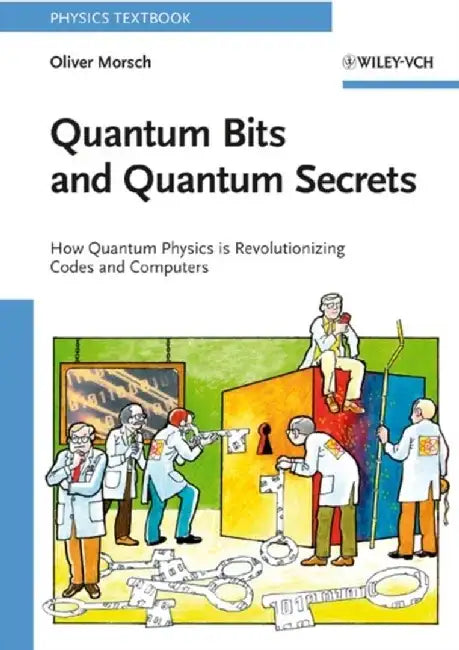 Quantum Bits and Quantum Secrets: How Quantum Physics is revolutionizing Codes and Computers by Oliver Morsch