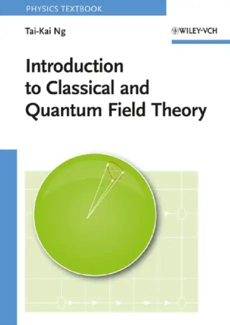 Introduction to Classical and Quantum Field Theory by Tai-Kai Ng