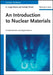 An Introduction to Nuclear Materials: Fundamentals and Applications by K. Linga Murty, Indrajit Charit
