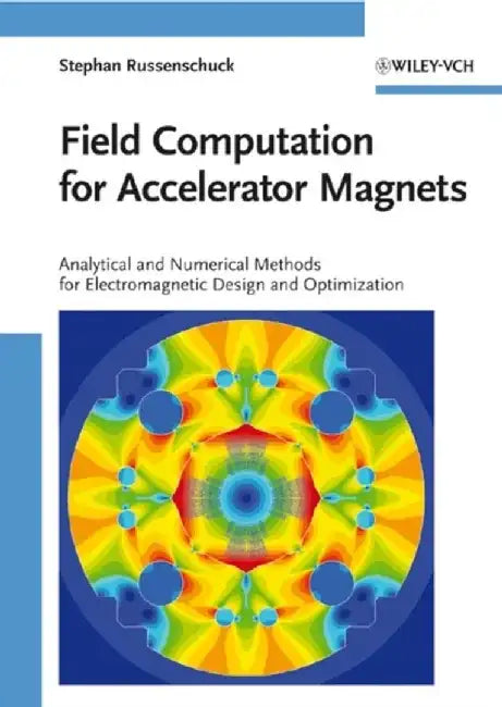 Field Computation for Accelerator Magnets: Analytical and Numerical Methods for Electromagnetic Design and Optimization by Stephan Russenschuck