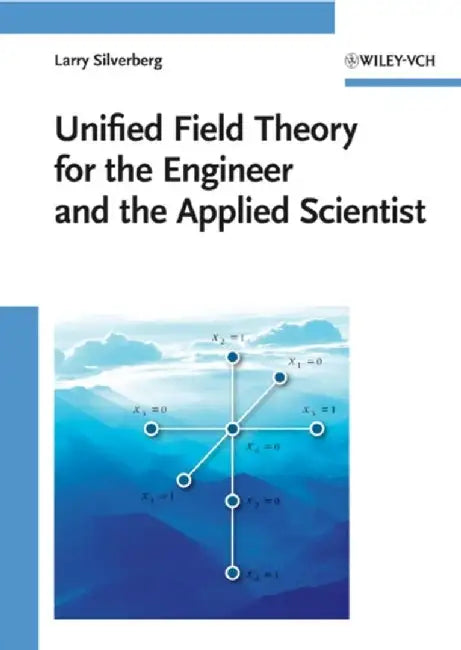 Unified Field Theory For The Engineer And The Applied Scientist by Larry Silverberg