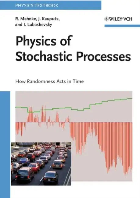 Physics of Stochastic Processes: How Randomness Acts in Time by Reinhard Mahnke, Jevgenijs Kaupuzs, Ihor Lubashevsky (Russian Academy of Sciences, Moscow)