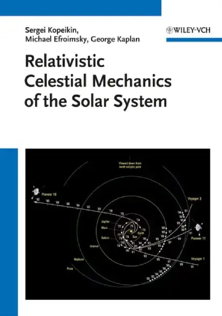 Relativistic Celestial Mechanics of the Solar System by Sergei Kopeikin, Michael Efroimsky, George Kaplan (U.S. Naval Observatory, Washington, USA)