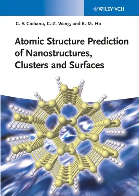 Atomic Structure Prediction Of Nanostructures, Clusters And Surfaces by Cristian V. Ciobanu, Cai-Zhuan Wang, Kai-Ming Ho