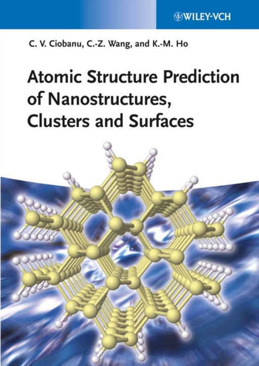 Atomic Structure Prediction Of Nanostructures, Clusters And Surfaces by Cristian V. Ciobanu, Cai-Zhuan Wang, Kai-Ming Ho