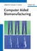 Computer Aided Biomanufacturing by Paul Calvert, Roger Narayan