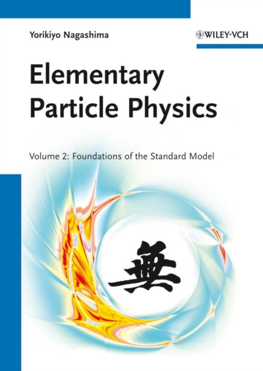 Elementary Particle Physics: Foundations of the Standard Model by Yorikiyo Nagashima