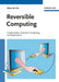 Reversible Computing: Fundamentals, Quantum Computing, and Applications by Alexis De Vos