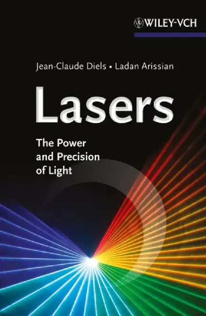 Lasers: The Power and Precision of Light by Jean-Claude Diels, Ladan Arissian
